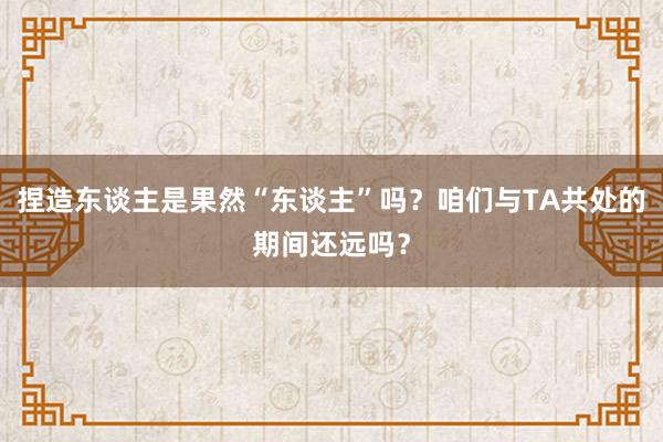 捏造东谈主是果然“东谈主”吗？咱们与TA共处的期间还远吗？