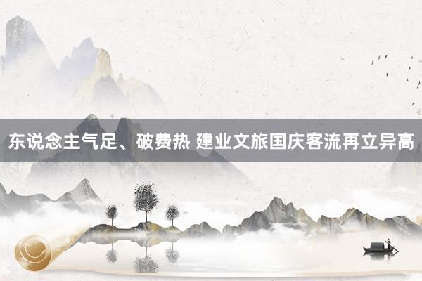 东说念主气足、破费热 建业文旅国庆客流再立异高
